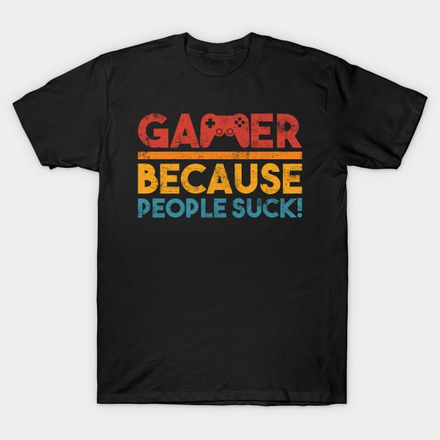 Gamer because people suck a gamer saying T-Shirt by POS